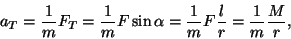 \begin{displaymath}a_T={1\over m}F_T={1\over m}F\sin\alpha={1\over m}F{l\over
r}={1\over m}{M\over r},\end{displaymath}