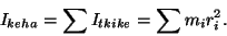 \begin{displaymath}I_{keha}=\sum{I_{tükike}}=\sum{m_ir_i^2}.\end{displaymath}