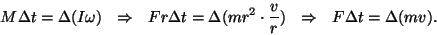 \begin{displaymath}M\Delta t=\Delta(I\omega)~~\Rightarrow~~Fr\Delta t=\Delta(mr^2\cdot
{v\over r})~~\Rightarrow~~F\Delta t=\Delta(mv).\end{displaymath}