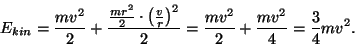 \begin{displaymath}E_{kin}={{mv^2}\over 2}+{{{{mr^2}\over 2}\cdot \left({v\over ...
...t)^2}\over 2}=
{{mv^2}\over 2}+{{mv^2}\over 4}={3\over 4}mv^2.\end{displaymath}