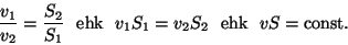 \begin{displaymath}{{v_1}\over{v_2}}={{S_2}\over{S_1}}~~{\rm
ehk}~~v_1S_1=v_2S_2~~{\rm ehk}~~vS={\rm const}.\end{displaymath}