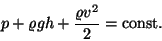 \begin{displaymath}p+\varrho gh+{{\varrho v^2}\over 2}={\rm const}.\end{displaymath}