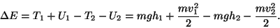 \begin{displaymath}\Delta
E=T_1+U_1-T_2-U_2=mgh_1+{mv_1^2\over 2}-mgh_2-{mv_2^2\over 2}.\end{displaymath}