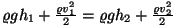 $\varrho gh_1+{\varrho v_1^2\over
2}=\varrho gh_2+{\varrho v_2^2\over 2}$