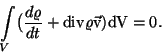 \begin{displaymath}\int\limits _V\bigl({d\varrho\over{dt}}+\rm div\varrho\vec v)dV=0.\end{displaymath}