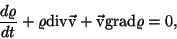 \begin{displaymath}{d\varrho\over{dt}}+\varrho\rm div\vec v+\vec v\rm grad\varrho=0,\end{displaymath}