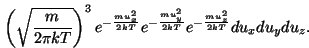 \begin{displaymath}f(u)du=f(u_x)f(u_y)f(u_z)du_xdu_ydu_z=\left(\sqrt{m\over{2\pi...
...{-{{mu_y^2}\over{2kT}}}e^{-{{mu_z^2}\over{2kT}}}
du_xdu_ydu_z.\end{displaymath}