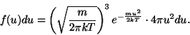 \begin{displaymath}f(u)du=\left(\sqrt{m\over{2\pi
kT}}\right)^3e^{-{{mu^2}\over{2kT}}}\cdot 4\pi u^2du.\end{displaymath}