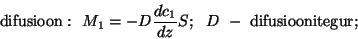 \begin{displaymath}{\rm difusioon:}~~M_1=-D{{dc_1}\over{dz}}S;~~D~-~{\rm
difusioonitegur;}\end{displaymath}