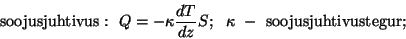 \begin{displaymath}{\rm soojusjuhtivus:}~~Q=-\kappa{{dT}\over{dz}}S;~~\kappa~-~{\rm
soojusjuhtivustegur;}\end{displaymath}