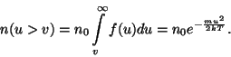 \begin{displaymath}n(u>v)=n_0\int\limits _v^\infty f(u)du=n_0e^{-{{mu^2}\over{2kT}}}.\end{displaymath}