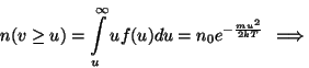 \begin{displaymath}n(v\ge u)=\int\limits _u^\infty uf(u)du=n_0e^{-{{mu^2}\over{2...
...er{2kT}}}\right)=n_0{{2mu}
\over{2kT}}e^{-{{mu^2}\over{2kT}}}.\end{displaymath}