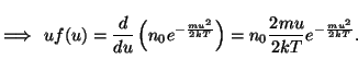 \begin{displaymath}n(v\ge u)=\int\limits _u^\infty uf(u)du=n_0e^{-{{mu^2}\over{2...
...er{2kT}}}\right)=n_0{{2mu}
\over{2kT}}e^{-{{mu^2}\over{2kT}}}.\end{displaymath}