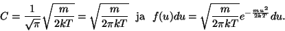 \begin{displaymath}C={1\over{\sqrt\pi}}\sqrt{m\over{2kT}}=\sqrt{m\over{2\pi
kT}...
...m ja}~~f(u)du=\sqrt{m\over{2\pi
kT}}e^{-{{mu^2}\over{2kT}}}du.\end{displaymath}