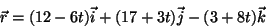 \begin{displaymath}\vec r=(12-6t)\vec i+(17+3t)\vec j-(3+8t)\vec k\end{displaymath}