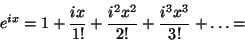 \begin{displaymath}e^{ix}=1+{{ix}\over{1!}}+{{i^2x^2}\over{2!}}+{{i^3x^3}\over{3!}}+\dots=\end{displaymath}