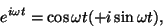 \begin{displaymath}e^{i\omega t}=\cos{\omega t}(+i\sin{\omega t}),\end{displaymath}