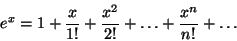 \begin{displaymath}e^{x}=1+{x\over{1!}}+{{x^2}\over{2!}}+\dots +{{x^n}\over{n!}}+\dots
\end{displaymath}