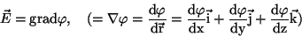 \begin{displaymath}\vec E=\rm grad\varphi,~~~(=\nabla\varphi={{d\varphi}\over{d\...
...c i+{{d\varphi}\over {dy}}\vec
j+{{d\varphi}\over {dz}}\vec k)\end{displaymath}