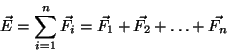 \begin{displaymath}\vec E=\sum_{i=1}^n\vec{F_i}=\vec{F_1}+\vec{F_2}+\dots+\vec{F_n}\end{displaymath}