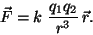 \begin{displaymath}\vec F=k\;{q_1q_2 \over r^3}\,\vec r. \end{displaymath}