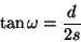 \begin{displaymath}\tan\omega ={d\over{2s}}\end{displaymath}