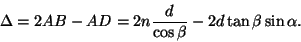 \begin{displaymath}\Delta=2AB-AD=2n{d\over{\cos\beta}}-2d\tan\beta\sin\alpha.\end{displaymath}