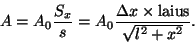 \begin{displaymath}A=A_0{{S_x}\over s}=A_0{{\Delta x\times{\rm
laius}}\over\sqrt{l^2+x^2}}. \end{displaymath}