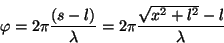 \begin{displaymath}\varphi=2\pi{{(s-l)}\over\lambda}=2\pi{{\sqrt{x^2+l^2}-l}\over\lambda}\end{displaymath}