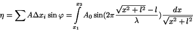 \begin{displaymath}\eta=\sum{A\Delta x_i\sin\varphi}=\int\limits _{x_1}^{x_2}A_0...
...(2\pi{{\sqrt{x^2+l^2}-l}\over\lambda}){{dx}\over\sqrt{x^2+l^2}}\end{displaymath}