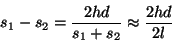 \begin{displaymath}s_1-s_2={{2hd}\over{s_1+s_2}}\approx{{2hd}\over{2l}}\end{displaymath}