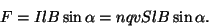 \begin{displaymath}F=IlB\sin\alpha=nqvSlB\sin\alpha.\end{displaymath}