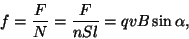 \begin{displaymath}f={F\over N}={F\over{nSl}}=qvB\sin\alpha,\end{displaymath}