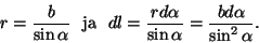 \begin{displaymath}r={b\over{\sin\alpha}}~~{\rm ja}~~dl={{rd\alpha}\over{\sin
\alpha}}= {{bd\alpha}\over{\sin^2\alpha}}.\end{displaymath}