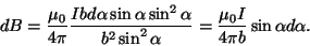 \begin{displaymath}dB={{\mu_0}\over{4\pi}}{{Ibd\alpha\sin\alpha
\sin^2\alpha}\over{b^2\sin^2\alpha}}={{\mu_0I}\over{4\pi
b}}\sin\alpha d\alpha.\end{displaymath}