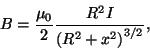 \begin{displaymath}B={{\mu_0}\over 2}{{R^2I}\over{{(R^2+x^2)}^{3/2}}},\end{displaymath}