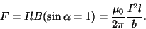 \begin{displaymath}F=IlB(\sin\alpha
=1)={{\mu_0}\over{2\pi}}{{I^2l}\over b}.\end{displaymath}