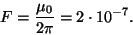 \begin{displaymath}F={{\mu_0}\over{2\pi}}=2\cdot
10^{-7}.\end{displaymath}