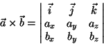 \begin{displaymath}\vec a \times \vec b=
\left\vert\matrix{ \vec i & \vec j & ...
...\cr
a_x & a_y & a_z \cr
b_x & b_y & b_z \cr}
\right\vert \end{displaymath}