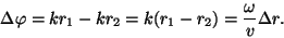 \begin{displaymath}\Delta\varphi =kr_1-kr_2=k(r_1-r_2)={\omega\over v}\Delta r.\end{displaymath}