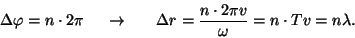 \begin{displaymath}\Delta\varphi =n\cdot 2\pi~~~~\rightarrow~~~~~
\Delta r={{n\cdot 2\pi v}\over\omega}=n\cdot Tv=n\lambda.\end{displaymath}