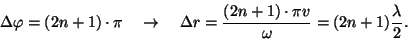 \begin{displaymath}\Delta\varphi =(2n+1)\cdot \pi~~~\rightarrow~~~
\Delta r={{(2n+1)\cdot \pi v}\over\omega}=(2n+1){\lambda\over 2}.\end{displaymath}