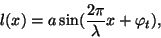 \begin{displaymath}l(x)=a\sin({{2\pi}\over\lambda}x+\varphi_t),\end{displaymath}