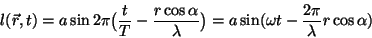 \begin{displaymath}l(\vec r,t)=a\sin
2\pi\bigl({t\over T}-{{r\cos\alpha}\over\lambda}\bigr)=a\sin(\omega
t-{{2\pi}\over\lambda} r\cos\alpha)\end{displaymath}