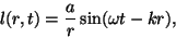 \begin{displaymath}l(r,t)={a\over r}\sin(\omega t-kr),\end{displaymath}