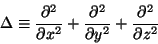 \begin{displaymath}\Delta\equiv{{\partial^2 }\over{\partial x^2}}+{{\partial^2}\over{\partial
y^2}}+ {{\partial^2}\over{\partial z^2}} \end{displaymath}