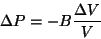 \begin{displaymath}\Delta P=-B{{\Delta V}\over V}\end{displaymath}