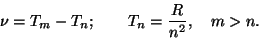 \begin{displaymath}\nu=T_m-T_n;\qquad T_n={R\over{n^2}},\quad m>n.\end{displaymath}