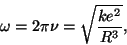 \begin{displaymath}\omega=2\pi\nu=\sqrt{{ke^2}\over{R^3}},\end{displaymath}