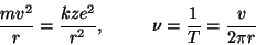 \begin{displaymath}{mv^2\over r}={kze^2\over{r^2}},\nu={1\over
T}={v\over{2\pi r}}\end{displaymath}